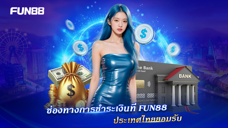 ระบบฝากเงิน FUN88 ประเทศไทย ครบทุกช่องทาง