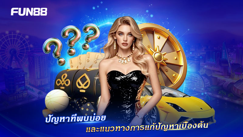 FAQ โปรโมชั่นฟรี FUN88 และแนวทางแก้ไข