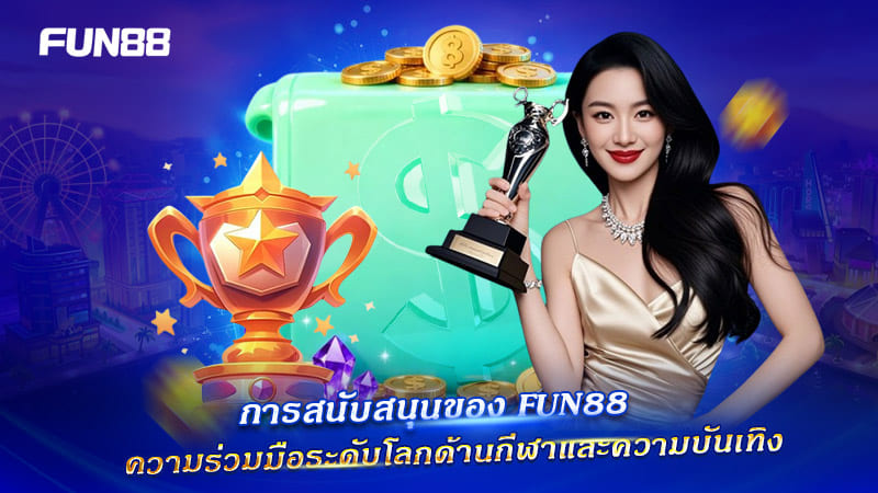 ภาพรวมการสนับสนุนระดับโลกของ FUN88