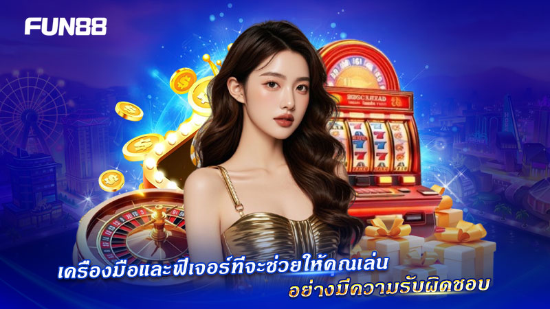 FUN88 มีเครื่องมือช่วยควบคุมการเล่นอย่างรับผิดชอบ