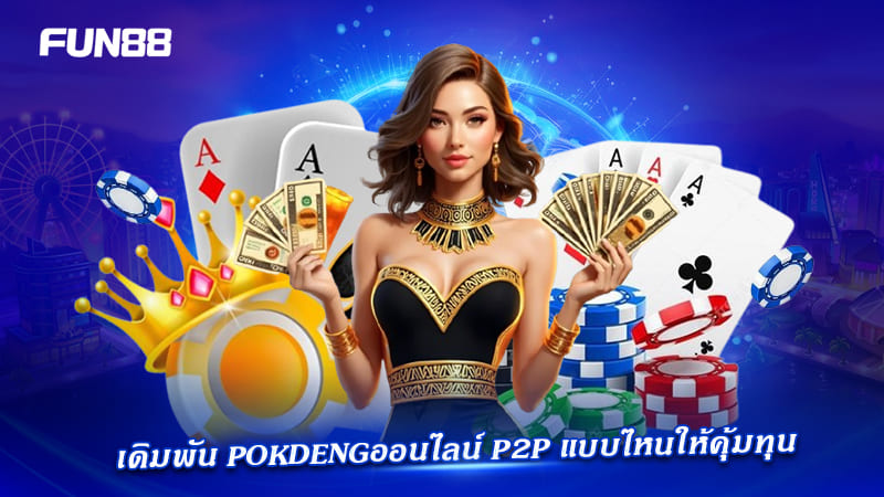 เทคนิคเดิมพัน pokdeng p2p ให้คุ้มทุน