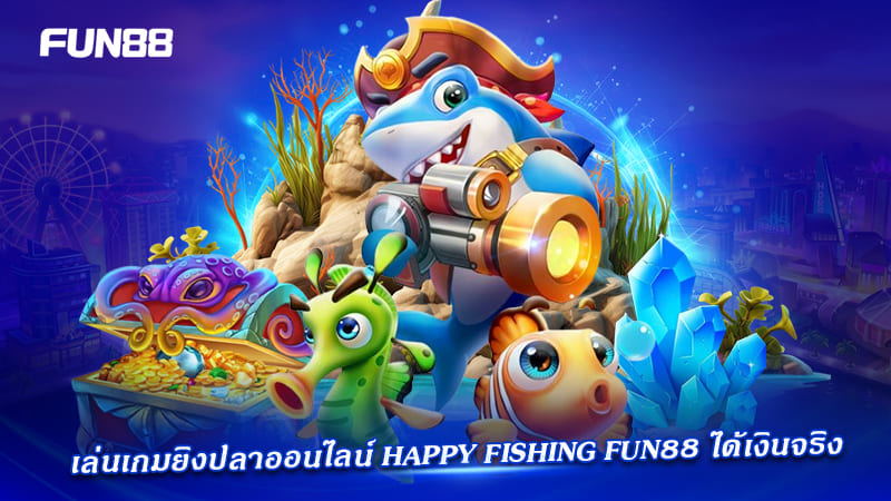 ยิงปลา happy fishing fun88 ทำเงินได้ ยิงปลา happy fishing fun88 ทำเงินได้