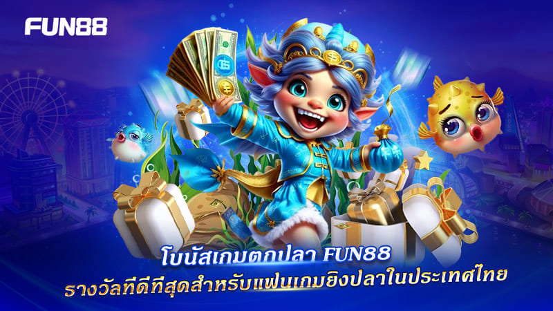FUN88 เกมยิงปลา แจกโบนัสสุดคุ้มสำหรับผู้เล่นไทย FUN88 เกมยิงปลา แจกโบนัสสุดคุ้มสำหรับผู้เล่นไทย