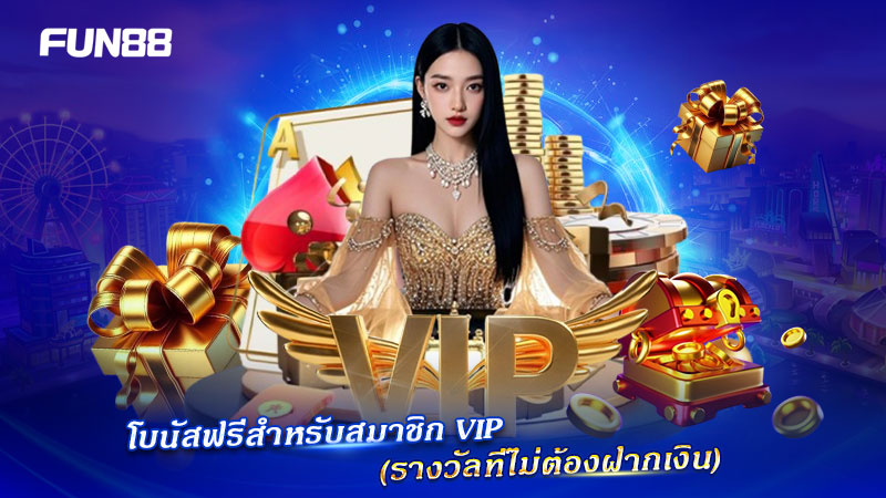 โบนัสฟรี FUN88 สำหรับสมาชิก VIP ไม่ต้องฝากเงิน