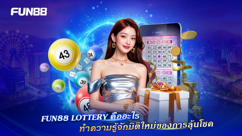 FUN88 Lottery มิติใหม่การลุ้นโชค FUN88 Lottery มิติใหม่การลุ้นโชค
