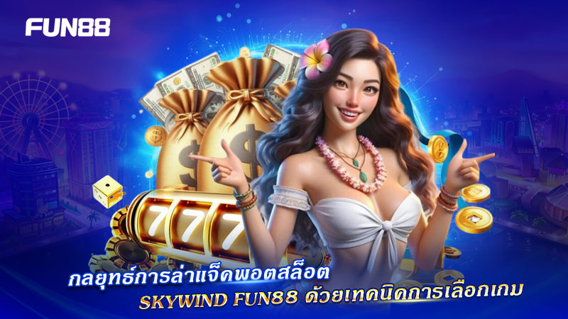 เทคนิคเลือกเกม Skywind FUN88 เทคนิคเลือกเกม Skywind FUN88